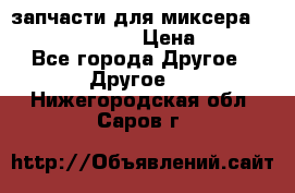 запчасти для миксера KitchenAid 5KPM › Цена ­ 700 - Все города Другое » Другое   . Нижегородская обл.,Саров г.